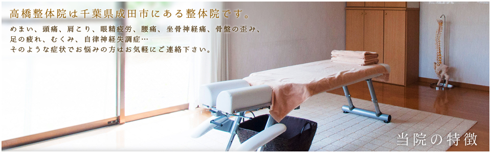 高橋整体院は千葉県成田市にある整体院です。- めまい、頭痛、肩こり、眼精疲労、腰痛、坐骨神経痛、骨盤の歪み、足の疲れ、むくみ、自律神経失調症…そのような症状でお悩みの方はお気軽にご連絡下さい。 -